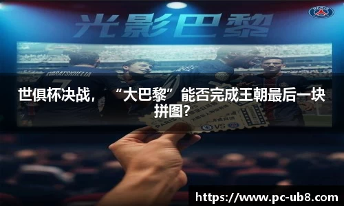 世俱杯决战， “大巴黎”能否完成王朝最后一块拼图？